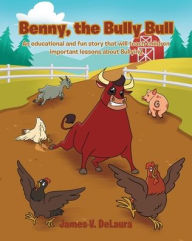 Title: Benny, the Bully Bull: An educational and fun story that will teach children an important lesson about Bullying, Author: James V Delaura