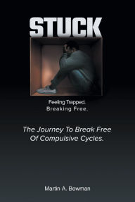 Title: Stuck: Feeling Trapped. Breaking Free., Author: Martin A. Bowman