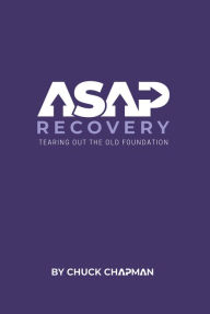 Title: ASAP Recovery: Tearing Out the Old Foundation, Author: Chuck Chapman
