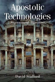 Title: Apostolic Technologies: Supernatural Algorithms, Author: David Stafford