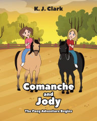 Title: Comanche and Jody: The Pony Adventure Begins, Author: K. J. Clark