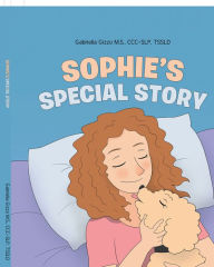 Title: Sophie's Special Story, Author: Gabriella Gizzo M.S.