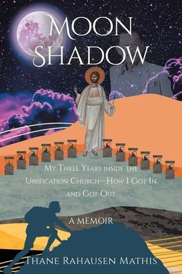 Moon Shadow: My Three Years inside the Unification Church-How I Got and Out: A Memoir