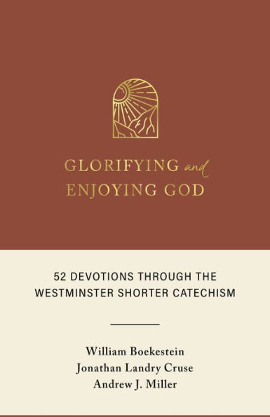 Glorifying and Enjoying God: 52 Devotions through the Westminster Shorter Catechism