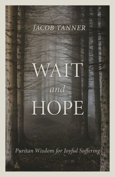 Wait and Hope: Puritan Wisdom for Joyful Suffering