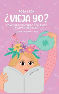 Title: ï¿½Vieja Yo? Cï¿½mo reinventarse con ï¿½xito a cualquier edad, Author: Rosa Leïn