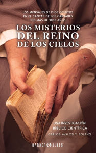 Title: Los Misterios del Reino de los Cielos: Los Mensajes de Dios Ocultos en el Cantar de los Cantares por mï¿½s de 3000 aï¿½os, Author: Carlos Avalos y Solano