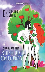 Title: Extiende tu vida con calidad 3: Sexualidad Plena, Author: Dr. Rodolfo Vïquez