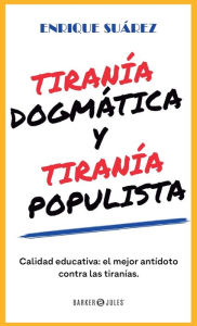 Title: Tiranï¿½a dogmï¿½tica y Tiranï¿½a populista, Author: Enrique Suïrez