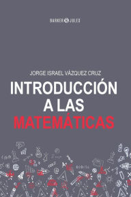 Title: Introducciï¿½n a las Matemï¿½ticas, Author: Jorge Israel Vïzquez Cruz