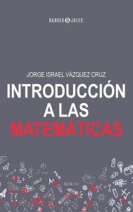 Title: Introducciï¿½n a las Matemï¿½ticas, Author: Jorge Israel Vïzquez Cruz