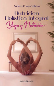 Title: Nutriciï¿½n Holï¿½stica Integral: Yoga y Nutriciï¿½n, Author: Andrea Parga Valiïas