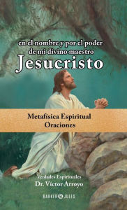 Title: en el nombre y por el poder de mi divino maestro Jesucristo: Metafï¿½sica espiritual - Oraciones, Author: Dr. Vïctor Arroyo