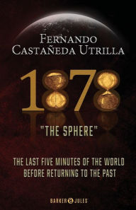 Title: 1878. The sphere: The last 5 minutes of the world before returning to the past, Author: Fernando Castaïeda Utrilla