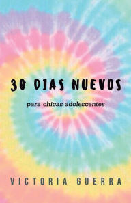 Title: 30 Dï¿½as Nuevos: para chicas adolescentes, Author: Victoria Guerra