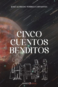 Title: Cinco Cuentos Benditos. Cien Aforismos Malditos, Author: Josï Alfredo Torres Cervantes