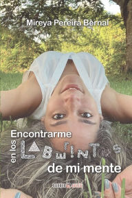 Title: Encontrarme: en los laberintos de mi mente, Author: Mireya Pereira Bernal