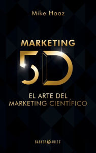 Title: MARKETING 5D: El Arte del Marketing Cientï¿½fico, Author: Mike Haaz