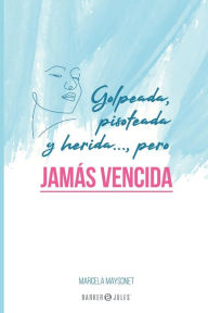 Title: Golpeada, pisoteada y herida..., pero jamï¿½s vencida, Author: Marcela Maysonet