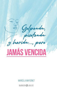 Title: Golpeada, pisoteada y herida..., pero jamï¿½s vencida, Author: Marcela Maysonet