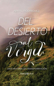 Title: Del desierto al vergel: Una historia de transformaciï¿½n, Author: Abryl Rodrïguez