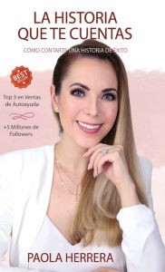 Title: La historia que te cuentas: Cï¿½mo contarte una historia de ï¿½xito, Author: Paola Herrera