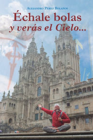 Title: ï¿½chale bolas y verï¿½s el Cielo, Author: Alejandro Pïrez Bolaïos