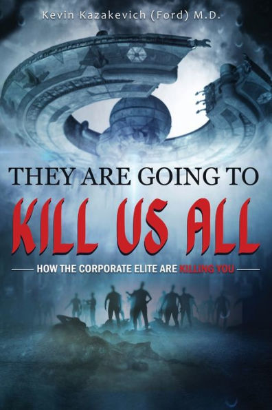 They are Going To Kill Us All: How the corporate elite killing you