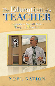 Title: The Education of a Teacher: Lessons a Small Town Taught a Teacher, Author: Noel Nation