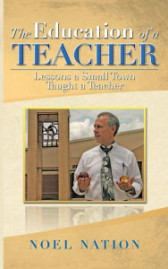 Title: The Education of a Teacher: Lessons a Small Town Taught a Teacher, Author: Noel Nation