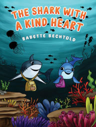 Title: The Shark with a Kind Heart, Author: Babette Bechtold