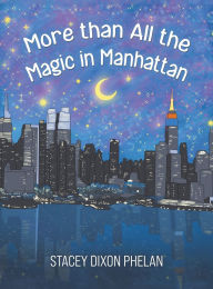 Title: More than All the Magic in Manhattan, Author: Stacey Dixon Phelan