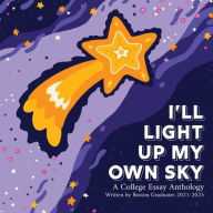 Title: I'll Light Up My Own Sky: A College Essay Anthology Written by Boston Graduates 2021-2025, Author: 826 Boston Students