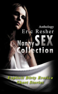 Title: Nanny Sex Collection: Explicit Dirty Erotica Short Stories, Author: Eric Resher