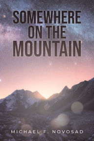 Title: SOMEWHERE ON THE MOUNTAIN, Author: Michael F. Novosad