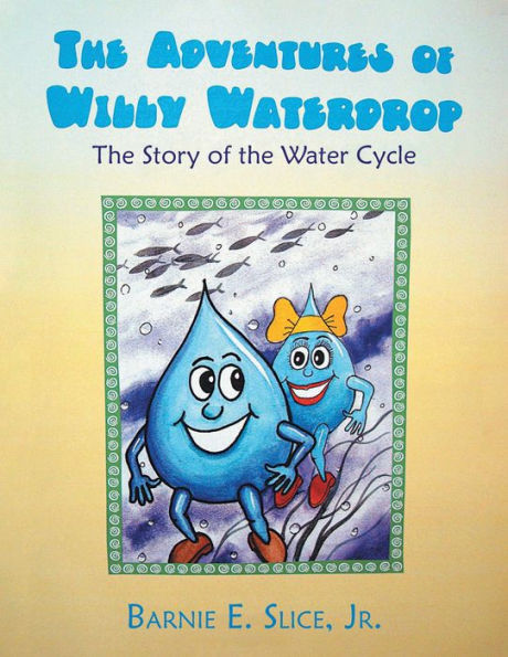 The Adventures of Willy Waterdrop: The Story of the Water Cycle