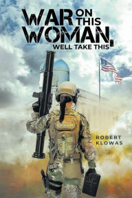 Title: WAR ON THIS WOMAN, WELL TAKE THIS, Author: ROBERT KLOWAS
