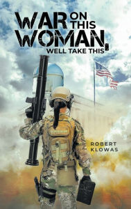 Title: WAR ON THIS WOMAN, WELL TAKE THIS, Author: ROBERT KLOWAS