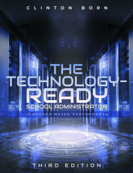 Title: The Technology-Ready School Administrator: Standard-Based Performance, Author: Clinton Born