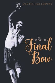 Title: A Dancer's Final Bow, Author: Louise Salisbury