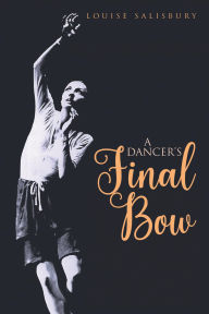 Title: A Dancer's Final Bow, Author: Louise Salisbury