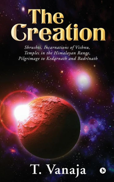 The Creation: Shrushti, Incarnations of Vishnu, Temples in the Himalayan range, Pilgrimage to Kedarnath and Badrinath