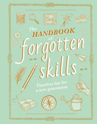 Title: The Handbook of Forgotten Skills: Timeless Fun for a New Generation, Author: Elaine Batiste