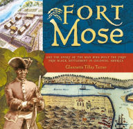 Title: Fort Mose: And the Story of the Man Who Built the First Free Black Settlement in Colonial America, Author: Glennette Tilley Turner