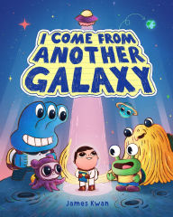 Title: I Come from Another Galaxy: A Picture Book, Author: James Kwan