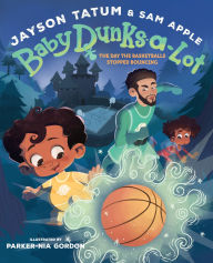 Title: Baby Dunks-a-Lot: The Day the Basketballs Stopped Bouncing: A Picture Book, Author: Jayson Tatum