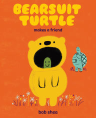 Title: Bearsuit Turtle Makes a Friend: A Picture Book, Author: Bob Shea