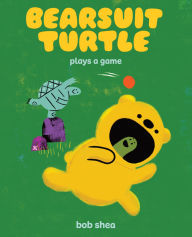 Title: Bearsuit Turtle Plays a Game: A Picture Book, Author: Bob Shea