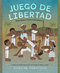 Title: Juego de libertad: Mestre Bimba y el arte de la capoeira (Game of Freedom Spanish Edition), Author: Duncan Tonatiuh