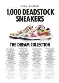 Title: 1,000 Deadstock Sneakers: The Dream Collection, Author: Larry Deadstock